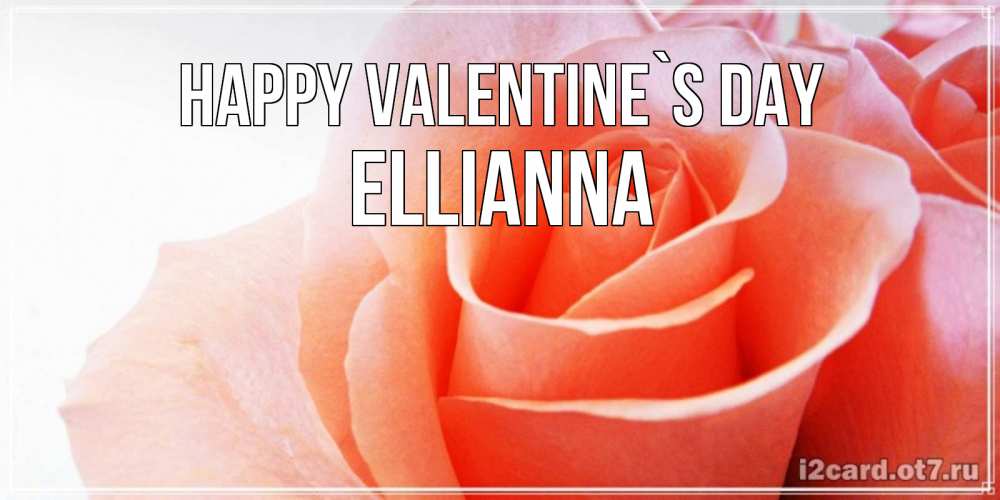 Greetings card с именем, Ellianna Happy Valentine`s Day открытка на день Святого Валентина с розовой розой Greetings with text for free download 
